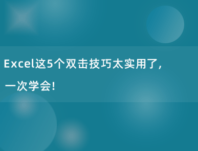 Excel这5个双击技巧太实用了，一次学会！